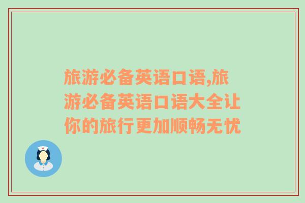 旅游必備英語(yǔ)口語(yǔ),旅游必備英語(yǔ)口語(yǔ)大全讓你的旅行更加順暢無憂
