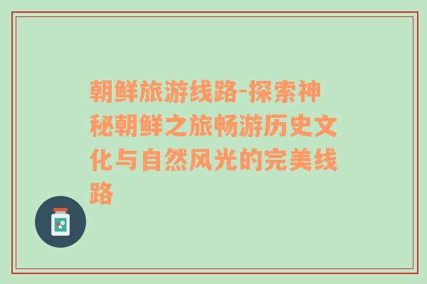朝鮮旅游線路-探索神秘朝鮮之旅暢游歷史文化與自然風(fēng)光的完美線路
