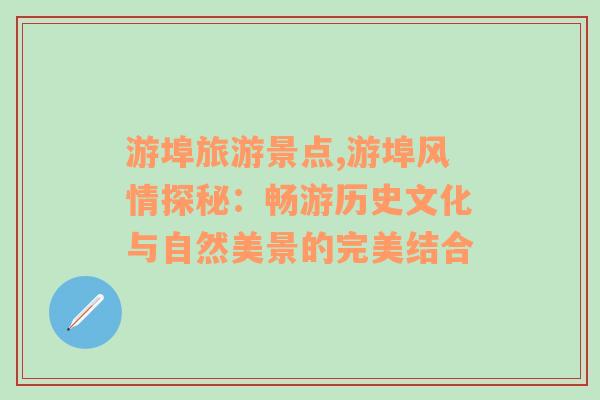 游埠旅游景點,游埠風(fēng)情探秘：暢游歷史文化與自然美景的完美結(jié)合