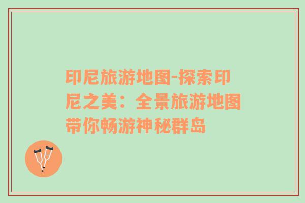 印尼旅游地圖-探索印尼之美：全景旅游地圖帶你暢游神秘群島