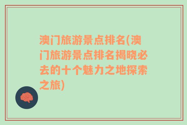 澳門旅游景點排名(澳門旅游景點排名揭曉必去的十個魅力之地探索之旅)
