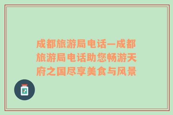成都旅游局電話—成都旅游局電話助您暢游天府之國盡享美食與風(fēng)景