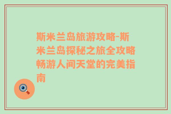 斯米蘭島旅游攻略-斯米蘭島探秘之旅全攻略暢游人間天堂的完美指南