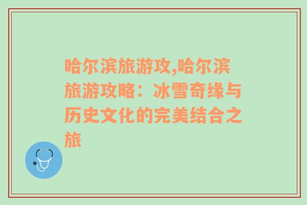哈爾濱旅游攻,哈爾濱旅游攻略：冰雪奇緣與歷史文化的完美結(jié)合之旅