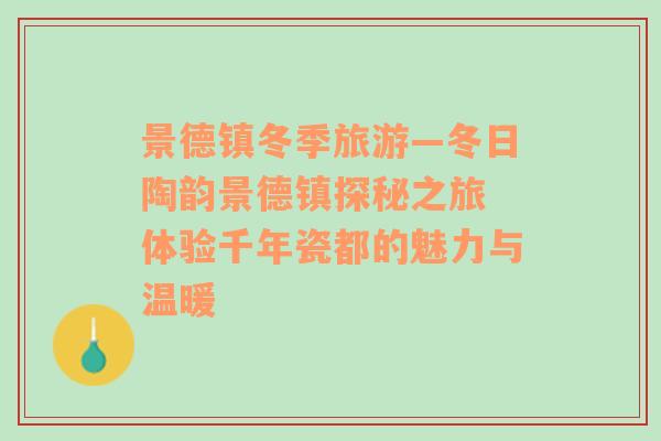 景德鎮(zhèn)冬季旅游—冬日陶韻景德鎮(zhèn)探秘之旅 體驗(yàn)千年瓷都的魅力與溫暖