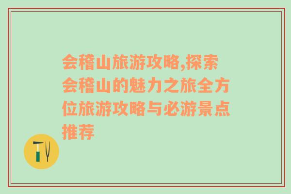會稽山旅游攻略,探索會稽山的魅力之旅全方位旅游攻略與必游景點推薦