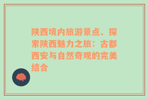 陜西境內(nèi)旅游景點(diǎn)、探索陜西魅力之旅：古都西安與自然奇觀的完美結(jié)合