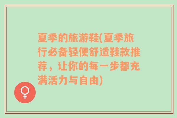 夏季的旅游鞋(夏季旅行必備輕便舒適鞋款推薦，讓你的每一步都充滿活力與自由)