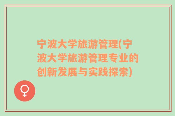 寧波大學(xué)旅游管理(寧波大學(xué)旅游管理專業(yè)的創(chuàng)新發(fā)展與實(shí)踐探索)