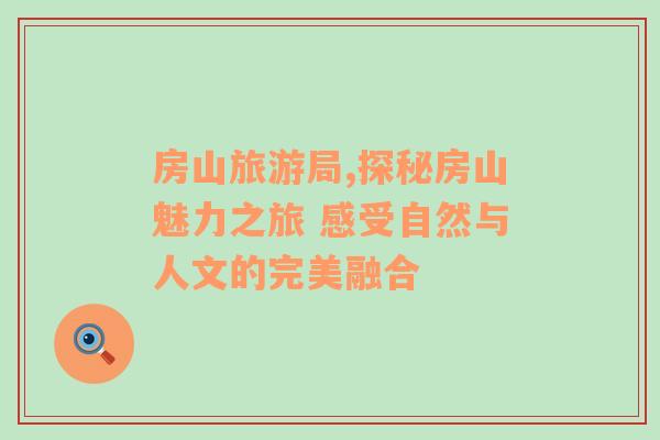 房山旅游局,探秘房山魅力之旅 感受自然與人文的完美融合