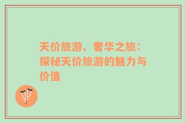 天價(jià)旅游、奢華之旅：探秘天價(jià)旅游的魅力與價(jià)值