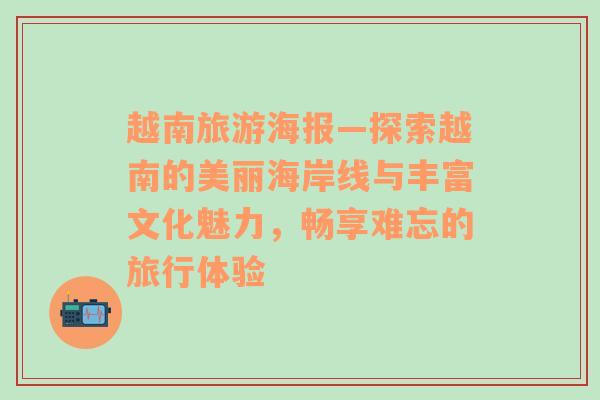 越南旅游海報—探索越南的美麗海岸線與豐富文化魅力，暢享難忘的旅行體驗