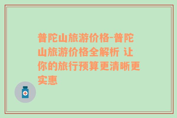 普陀山旅游價格-普陀山旅游價格全解析 讓你的旅行預(yù)算更清晰更實惠