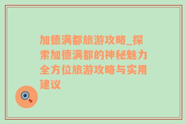 加德滿都旅游攻略_探索加德滿都的神秘魅力全方位旅游攻略與實(shí)用建議