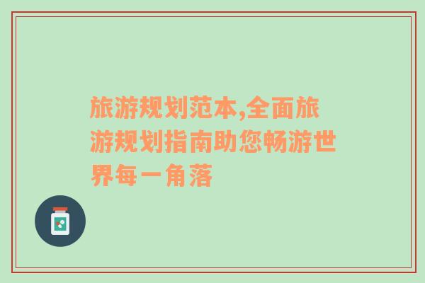 旅游規(guī)劃范本,全面旅游規(guī)劃指南助您暢游世界每一角落