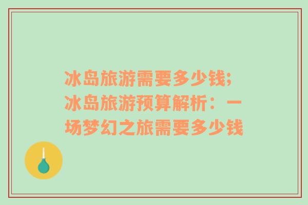 冰島旅游需要多少錢;冰島旅游預(yù)算解析：一場(chǎng)夢(mèng)幻之旅需要多少錢