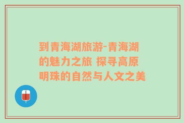 到青海湖旅游-青海湖的魅力之旅 探尋高原明珠的自然與人文之美