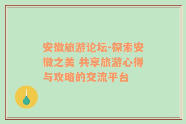 安徽旅游論壇-探索安徽之美 共享旅游心得與攻略的交流平臺