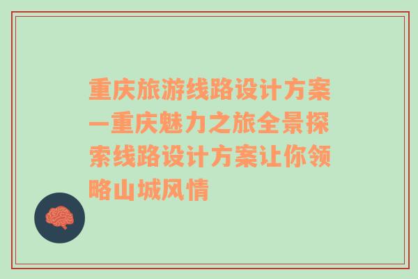 重慶旅游線路設(shè)計(jì)方案—重慶魅力之旅全景探索線路設(shè)計(jì)方案讓你領(lǐng)略山城風(fēng)情