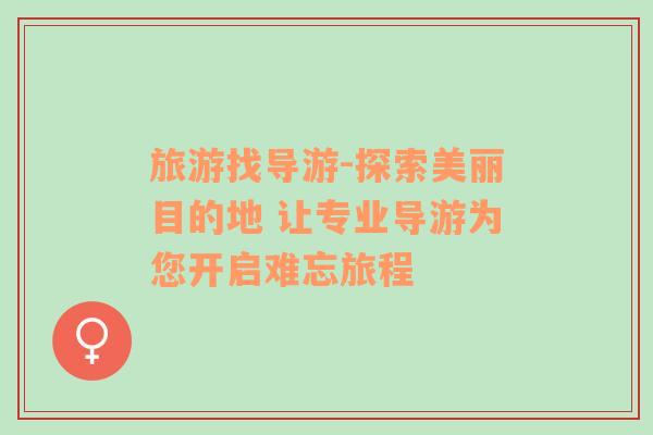 旅游找導(dǎo)游-探索美麗目的地 讓專(zhuān)業(yè)導(dǎo)游為您開(kāi)啟難忘旅程