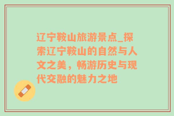 遼寧鞍山旅游景點_探索遼寧鞍山的自然與人文之美，暢游歷史與現(xiàn)代交融的魅力之地