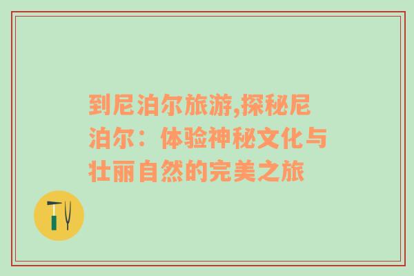到尼泊爾旅游,探秘尼泊爾：體驗(yàn)神秘文化與壯麗自然的完美之旅