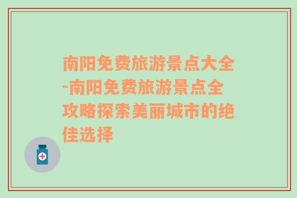 南陽免費旅游景點大全-南陽免費旅游景點全攻略探索美麗城市的絕佳選擇