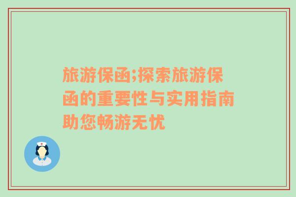 旅游保函;探索旅游保函的重要性與實(shí)用指南助您暢游無(wú)憂