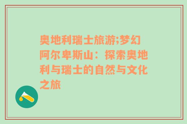 奧地利瑞士旅游;夢幻阿爾卑斯山：探索奧地利與瑞士的自然與文化之旅