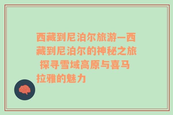 西藏到尼泊爾旅游—西藏到尼泊爾的神秘之旅 探尋雪域高原與喜馬拉雅的魅力
