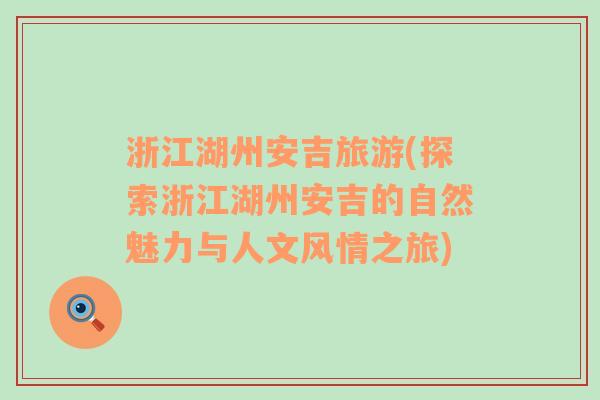 浙江湖州安吉旅游(探索浙江湖州安吉的自然魅力與人文風(fēng)情之旅)