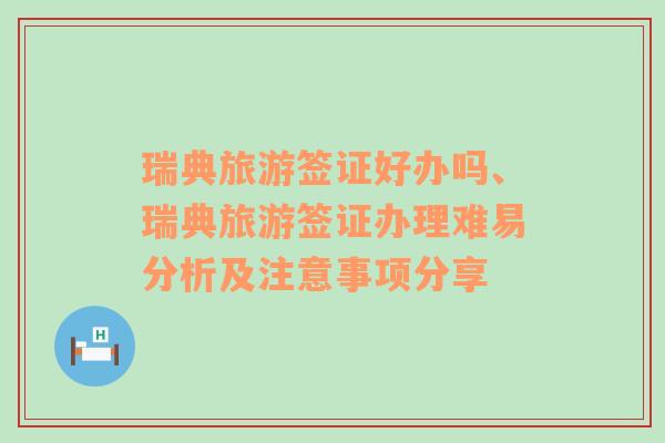 瑞典旅游簽證好辦嗎、瑞典旅游簽證辦理難易分析及注意事項分享