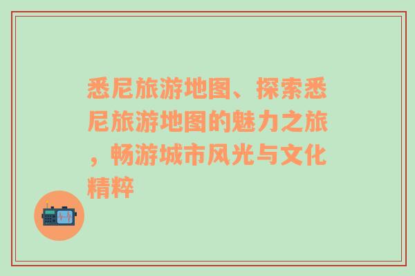 悉尼旅游地圖、探索悉尼旅游地圖的魅力之旅，暢游城市風(fēng)光與文化精粹