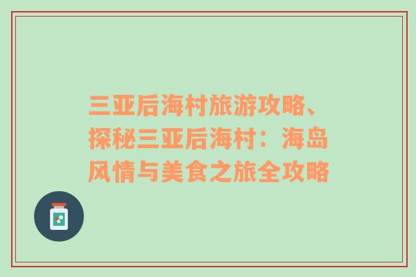 三亞后海村旅游攻略、探秘三亞后海村：海島風(fēng)情與美食之旅全攻略