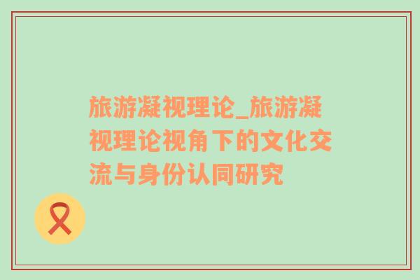 旅游凝視理論_旅游凝視理論視角下的文化交流與身份認同研究