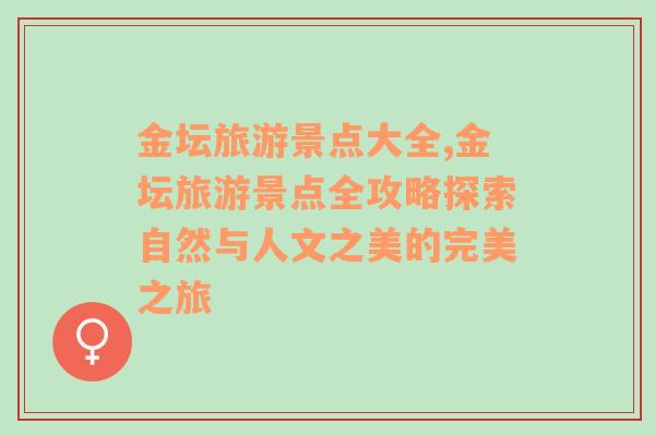 金壇旅游景點(diǎn)大全,金壇旅游景點(diǎn)全攻略探索自然與人文之美的完美之旅