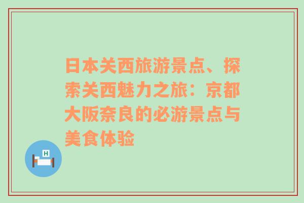 日本關西旅游景點、探索關西魅力之旅：京都大阪奈良的必游景點與美食體驗