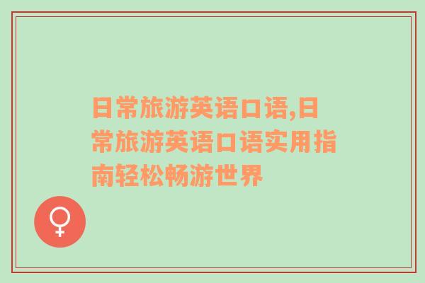 日常旅游英語口語,日常旅游英語口語實用指南輕松暢游世界
