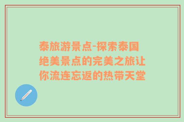 泰旅游景點(diǎn)-探索泰國(guó)絕美景點(diǎn)的完美之旅讓你流連忘返的熱帶天堂