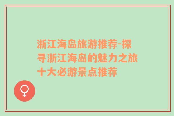 浙江海島旅游推薦-探尋浙江海島的魅力之旅十大必游景點(diǎn)推薦