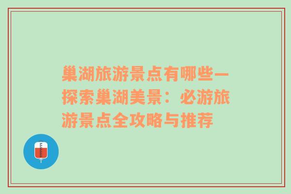 巢湖旅游景點有哪些—探索巢湖美景：必游旅游景點全攻略與推薦