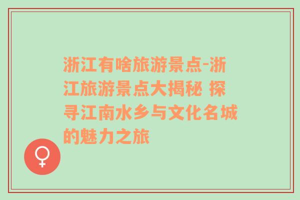 浙江有啥旅游景點-浙江旅游景點大揭秘 探尋江南水鄉(xiāng)與文化名城的魅力之旅