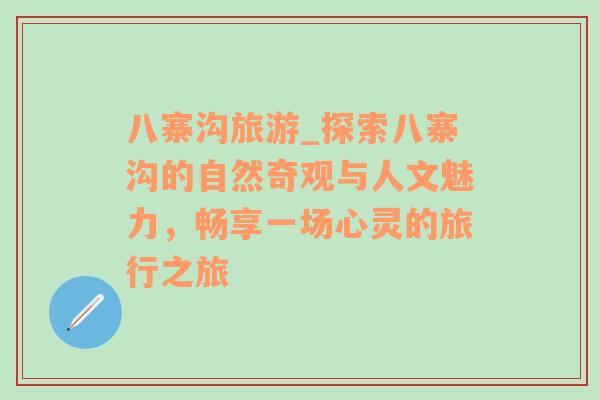 八寨溝旅游_探索八寨溝的自然奇觀與人文魅力，暢享一場心靈的旅行之旅