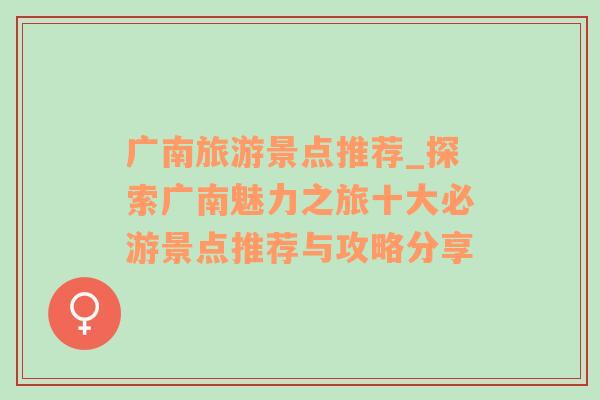 廣南旅游景點推薦_探索廣南魅力之旅十大必游景點推薦與攻略分享