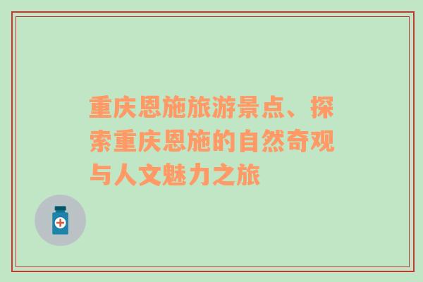 重慶恩施旅游景點(diǎn)、探索重慶恩施的自然奇觀與人文魅力之旅