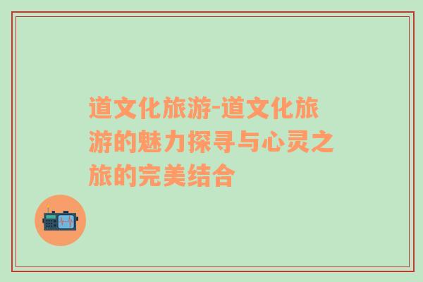 道文化旅游-道文化旅游的魅力探尋與心靈之旅的完美結(jié)合