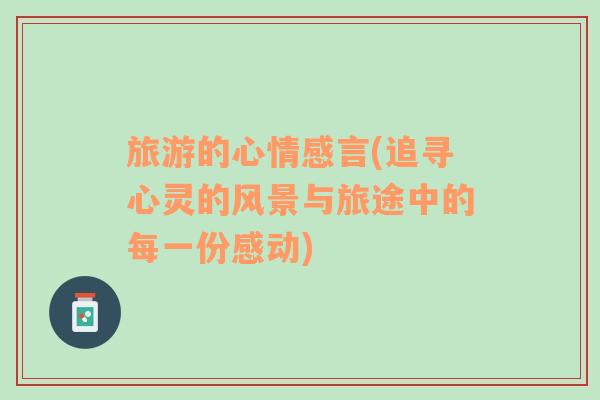 旅游的心情感言(追尋心靈的風(fēng)景與旅途中的每一份感動)