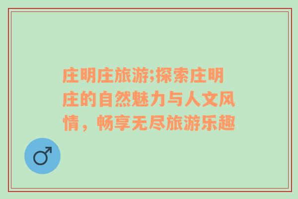 莊明莊旅游;探索莊明莊的自然魅力與人文風(fēng)情，暢享無盡旅游樂趣