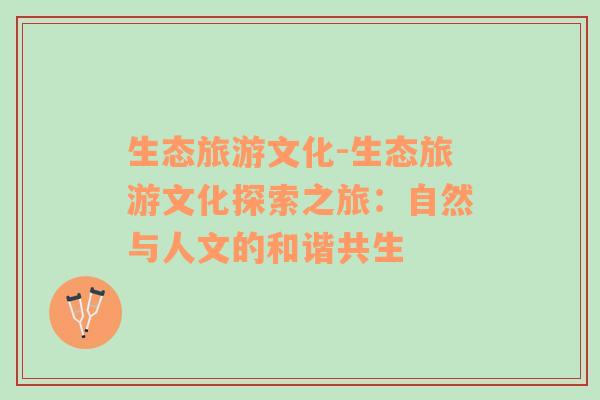 生態(tài)旅游文化-生態(tài)旅游文化探索之旅：自然與人文的和諧共生