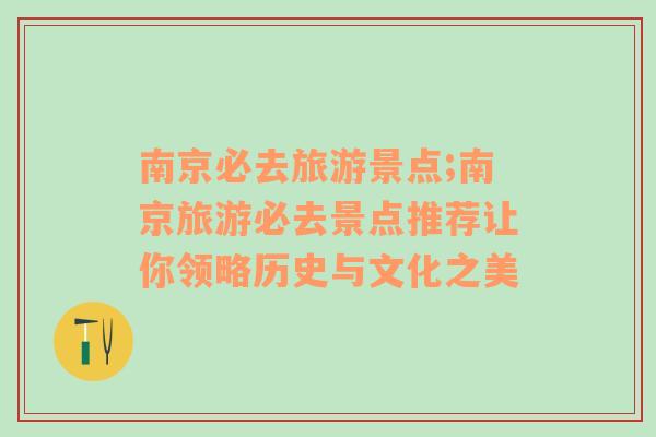 南京必去旅游景點;南京旅游必去景點推薦讓你領(lǐng)略歷史與文化之美